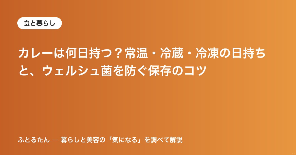 カレーは何日持つ？常温・冷蔵・冷凍の日持ちと、ウェルシュ菌を防ぐ保存のコツ